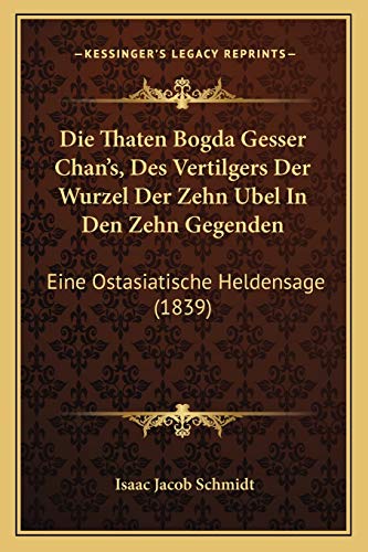 Stock image for Die Thaten Bogda Gesser Chan's, Des Vertilgers Der Wurzel Der Zehn Ubel in Den Zehn Gegenden: Eine Ostasiatische Heldensage (1839) for sale by THE SAINT BOOKSTORE
