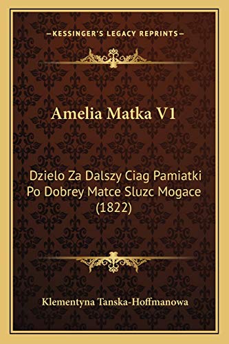 9781168107305: Amelia Matka V1: Dzielo Za Dalszy Ciag Pamiatki Po Dobrey Matce Sluzc Mogace (1822) (Polish Edition)