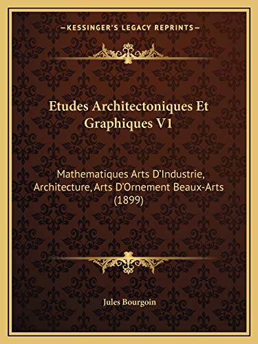 Beispielbild fr Etudes Architectoniques Et Graphiques V1: Mathematiques Arts D'Industrie, Architecture, Arts D'Ornement Beaux-Arts (1899) zum Verkauf von Buchpark