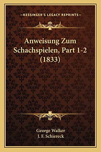 Anweisung Zum Schachspielen, Part 1-2 (1833) (German Edition) (9781168111036) by Walker MD, Professor Of International Financial Law George; Schiereck, J F