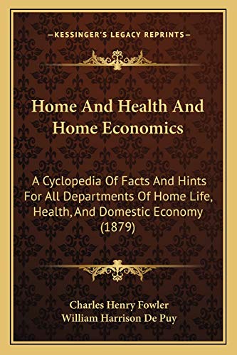 Home And Health And Home Economics: A Cyclopedia Of Facts And Hints For All Departments Of Home Life, Health, And Domestic Economy (1879) (9781168112620) by Fowler, Charles Henry; De Puy, William Harrison