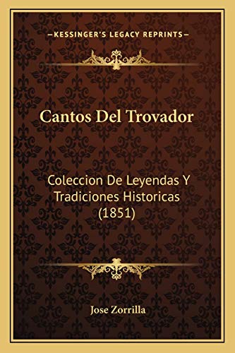 Cantos Del Trovador: Coleccion De Leyendas Y Tradiciones Historicas (1851) (Spanish Edition) (9781168119193) by Zorrilla, Jose