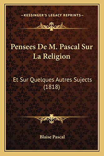 Pensees De M. Pascal Sur La Religion: Et Sur Quelques Autres Sujects (1818) (French Edition) (9781168122124) by Pascal, Blaise