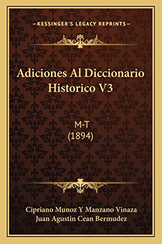 Adiciones Al Diccionario Historico V3: M-T (1894) (Spanish Edition) (9781168122162) by Vinaza Con, Cipriano Munoz Y Manzano; Bermudez, Juan Agustin Cean
