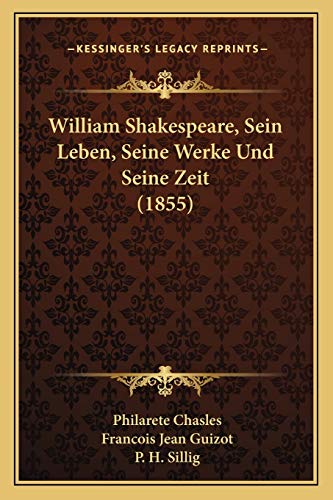 William Shakespeare, Sein Leben, Seine Werke Und Seine Zeit (1855) (German Edition) (9781168122636) by Chasles, Philarete; Guizot, Francois Pierre Guilaume