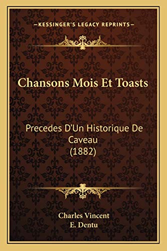 Chansons Mois Et Toasts: Precedes D'Un Historique De Caveau (1882) (French Edition) (9781168123015) by Vincent, Lecturer In Psychology Applied To Medicine Charles; Dentu, E