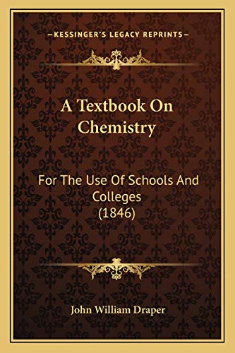 A Textbook On Chemistry: For The Use Of Schools And Colleges (1846) (9781168128560) by Draper, John William