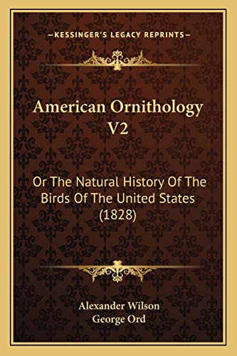 American Ornithology V2: Or The Natural History Of The Birds Of The United States (1828) (9781168134288) by Wilson, Alexander