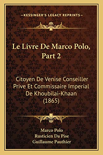 Le Livre De Marco Polo, Part 2: Citoyen De Venise Conseiller Prive Et Commissaire Imperial De Khoubilai-Khaan (1865) (French Edition) (9781168139436) by Polo, Marco