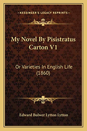 My Novel By Pisistratus Carton V1: Or Varieties In English Life (1860) (9781168142191) by Lytton Bar, Edward Bulwer Lytton