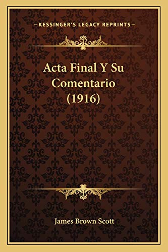 Acta Final Y Su Comentario (1916) (Spanish Edition) (9781168142320) by Scott, James Brown