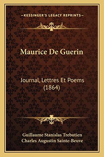 Maurice De Guerin: Journal, Lettres Et Poems (1864) (French Edition) (9781168143884) by Trebutien, Guillaume Stanislas; Sainte-Beuve, Charles Augustin