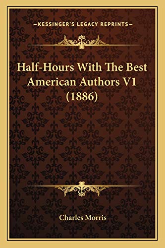 Half-Hours With The Best American Authors V1 (1886) (9781168144751) by Morris, Charles
