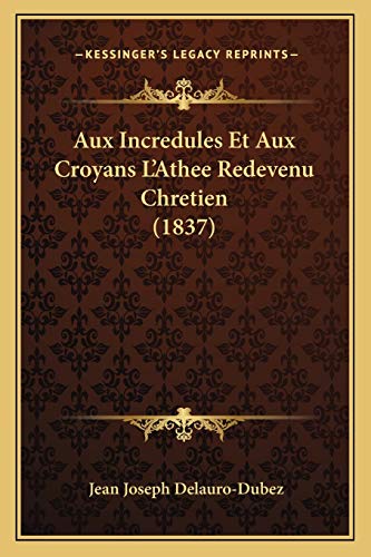 Stock image for Aux Incredules Et Aux Croyans L'Athee Redevenu Chretien (1837) for sale by THE SAINT BOOKSTORE