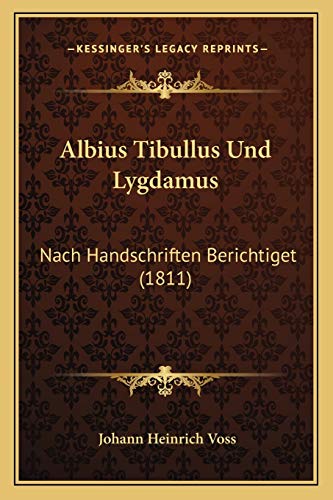 Albius Tibullus Und Lygdamus: Nach Handschriften Berichtiget (1811) (German Edition) (9781168145802) by Voss, Johann Heinrich