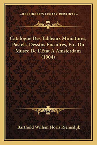 9781168147592: Catalogue Des Tableaux Miniatures, Pastels, Dessins Encadres, Etc. Du Musee De L'Etat A Amsterdam (1904)