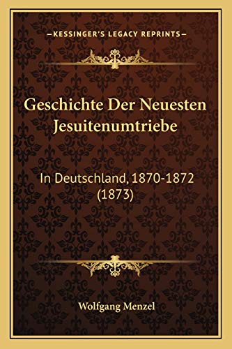Geschichte Der Neuesten Jesuitenumtriebe: In Deutschland, 1870-1872 (1873) (German Edition) (9781168147721) by Menzel, Wolfgang