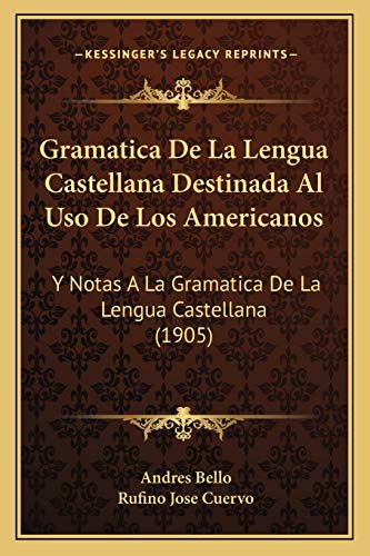 Stock image for Gramatica De La Lengua Castellana Destinada Al Uso De Los Americanos: Y Notas A La Gramatica De La Lengua Castellana (1905) (Spanish Edition) for sale by Lucky's Textbooks