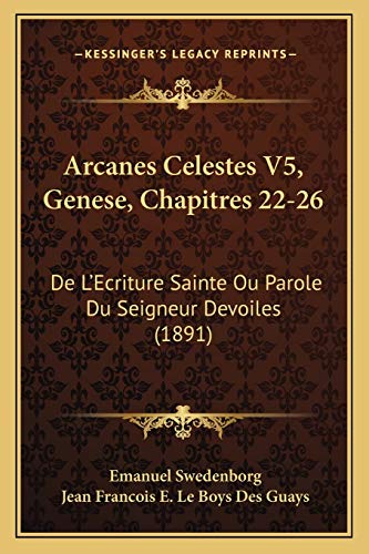 Arcanes Celestes V5, Genese, Chapitres 22-26: De L'Ecriture Sainte Ou Parole Du Seigneur Devoiles (1891) (French Edition) (9781168148445) by Swedenborg, Emanuel