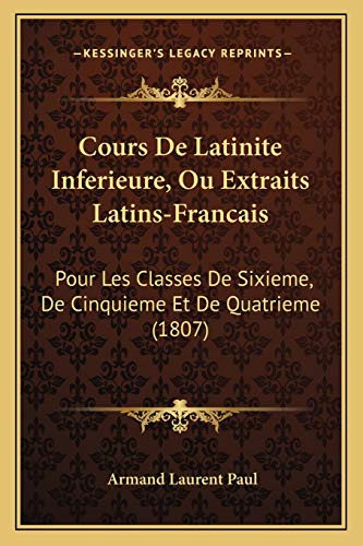 9781168149367: Cours De Latinite Inferieure, Ou Extraits Latins-Francais: Pour Les Classes De Sixieme, De Cinquieme Et De Quatrieme (1807)