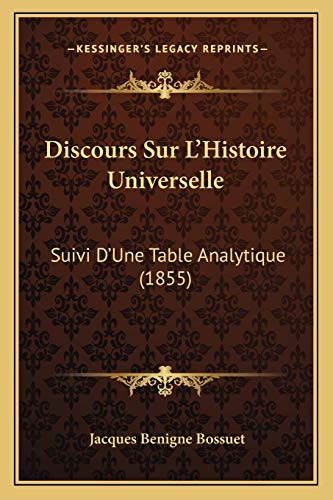Discours Sur L'Histoire Universelle: Suivi D'Une Table Analytique (1855) (French Edition) (9781168149824) by Bossuet, Jacques-Benigne