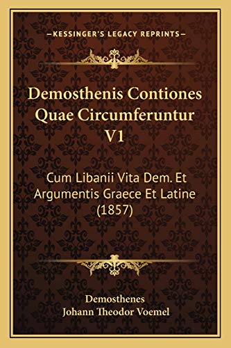 Demosthenis Contiones Quae Circumferuntur V1: Cum Libanii Vita Dem. Et Argumentis Graece Et Latine (1857) (German Edition) (9781168152503) by Demosthenes