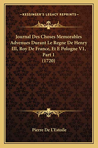 Journal des Choses Memorables Advenues Durant le Regne de Henry III Roy de France et E Pologne V1 by Pierre De LEstoile 2010 Paperback - Pierre De Lestoile