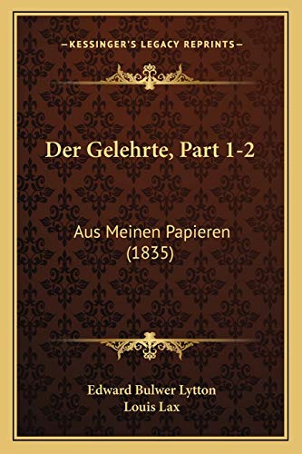 Der Gelehrte, Part 1-2: Aus Meinen Papieren (1835) (German Edition) (9781168153913) by Lytton, Edward Bulwer