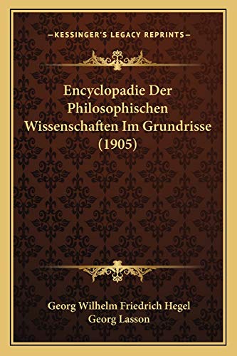 Encyclopadie Der Philosophischen Wissenschaften Im Grundrisse (1905) (German Edition) (9781168154286) by Hegel, Georg Wilhelm Friedrich