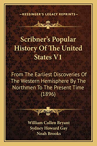 Scribner's Popular History Of The United States V1: From The Earliest Discoveries Of The Western Hemisphere By The Northmen To The Present Time (1896) (9781168157201) by Bryant, William Cullen; Gay, Sydney Howard; Brooks, Professor Noah