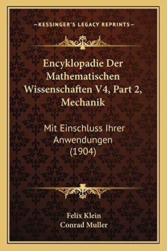 Encyklopadie Der Mathematischen Wissenschaften V4, Part 2, Mechanik: Mit Einschluss Ihrer Anwendungen (1904) (German Edition) (9781168168214) by Klein, Felix; Muller, Conrad