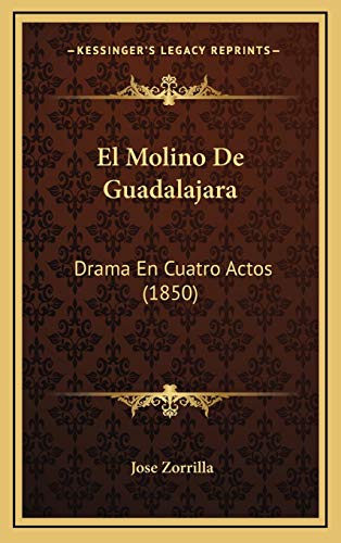 El Molino De Guadalajara: Drama En Cuatro Actos (1850) (Spanish Edition) (9781168170972) by Zorrilla, Jose