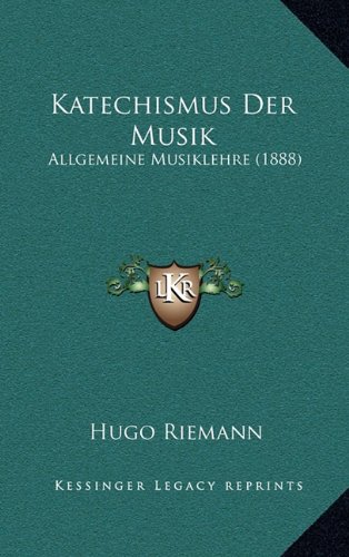 Katechismus Der Musik: Allgemeine Musiklehre (1888) (German Edition) (9781168179043) by Riemann, Hugo