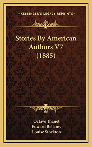 Stories By American Authors V7 (1885) (9781168192554) by Thanet, Octave; Bellamy, Edward; Stockton, Louise