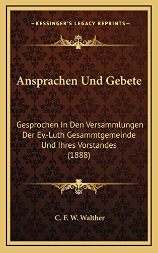 Ansprachen Und Gebete: Gesprochen In Den Versammlungen Der Ev.-Luth Gesammtgemeinde Und Ihres Vorstandes (1888) (German Edition) (9781168199157) by Walther, C. F. W.