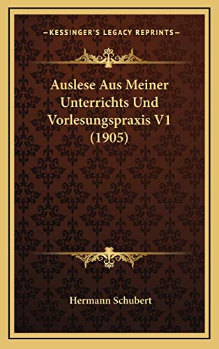 Auslese Aus Meiner Unterrichts Und Vorlesungspraxis V1 (1905) (German Edition) (9781168208514) by Schubert, Hermann