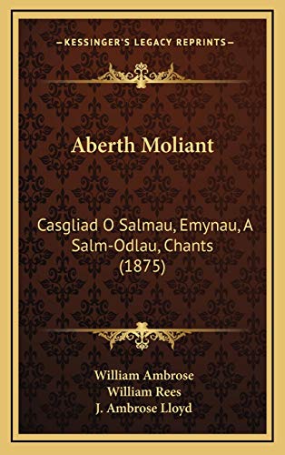 Aberth Moliant: Casgliad O Salmau, Emynau, A Salm-Odlau, Chants (1875) (Spanish Edition) (9781168209443) by Ambrose, William; Rees, William; Lloyd, J. Ambrose
