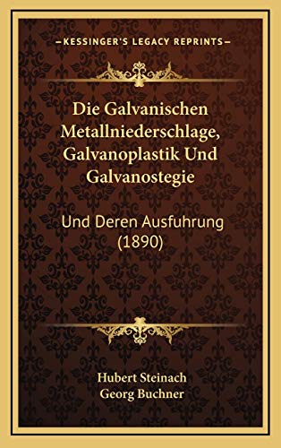 Die Galvanischen Metallniederschlage, Galvanoplastik Und Galvanostegie: Und Deren Ausfuhrung (1890) (German Edition) (9781168215024) by Steinach, Hubert; Buchner, Georg