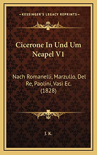 Cicerone In Und Um Neapel V1: Nach Romanelli, Marzullo, Del Re, Paolini, Vasi Ec. (1828) (German Edition) (9781168223135) by J. K.