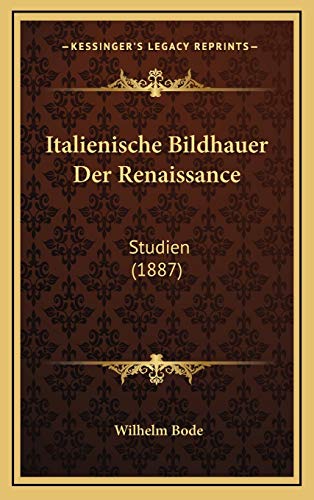 Italienische Bildhauer Der Renaissance: Studien (1887) (German Edition) (9781168224934) by Bode, Wilhelm