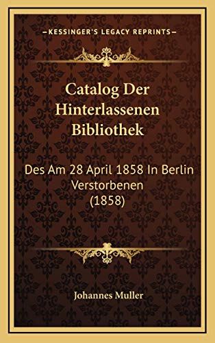 Catalog Der Hinterlassenen Bibliothek: Des Am 28 April 1858 In Berlin Verstorbenen (1858) (German Edition) (9781168225832) by Muller, Johannes
