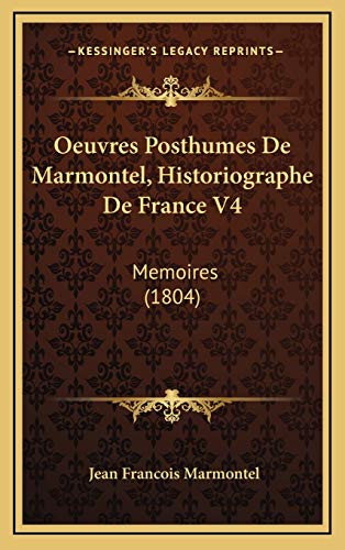 Oeuvres Posthumes De Marmontel, Historiographe De France V4: Memoires (1804) (French Edition) (9781168233417) by Marmontel, Jean Francois