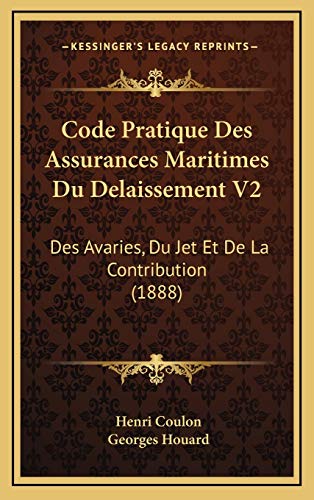 Code Pratique Des Assurances Maritimes Du Delaissement V2 Des Avaries, Du Jet Et De La Contribution 1888 French Edition - Henri Coulon