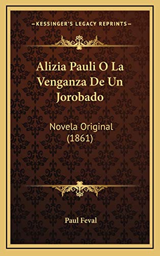 Alizia Pauli O La Venganza De Un Jorobado: Novela Original (1861) (Spanish Edition) (9781168237798) by Feval, Paul