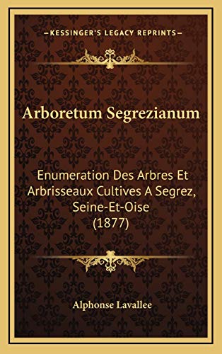 9781168238900: Arboretum Segrezianum: Enumeration Des Arbres Et Arbrisseaux Cultives A Segrez, Seine-Et-Oise (1877)