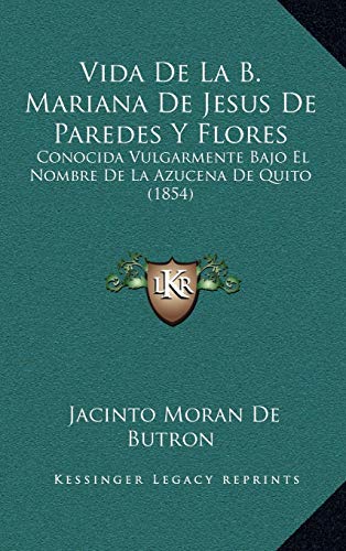 9781168239778: Vida De La B. Mariana De Jesus De Paredes Y Flores: Conocida  Vulgarmente Bajo El Nombre De La Azucena De Quito (1854) (Spanish Edition)  - De Butron, Jacinto Moran: 116823977X - AbeBooks