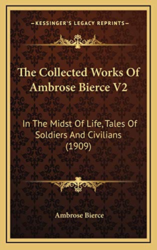 The Collected Works Of Ambrose Bierce V2: In The Midst Of Life, Tales Of Soldiers And Civilians (1909) (9781168243751) by Bierce, Ambrose