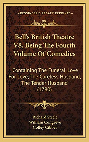 Bell's British Theatre V8, Being The Fourth Volume Of Comedies: Containing The Funeral, Love For Love, The Careless Husband, The Tender Husband (1780) (9781168247261) by Steele, Richard; Congreve, William; Cibber, Colley