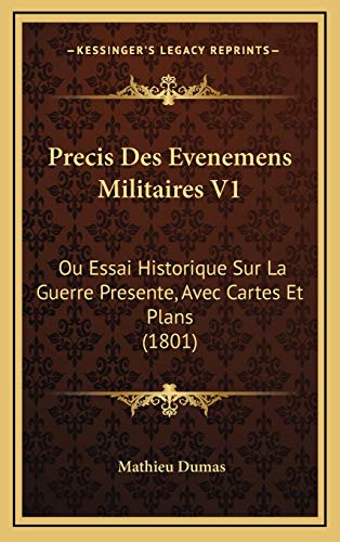 Precis Des Evenemens Militaires V1: Ou Essai Historique Sur La Guerre Presente, Avec Cartes Et Plans (1801) (French Edition) (9781168252784) by Dumas, Mathieu