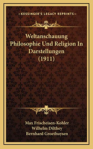 Weltanschauung Philosophie Und Religion In Darstellungen (1911) (German Edition) (9781168262776) by Frischeisen-Kohler, Max; Dilthey, Wilhelm; Groethuysen, Bernhard